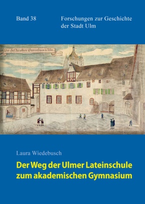 Der Weg der Ulmer Lateinschule zum akademischen Gymnasium