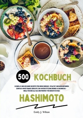Hashimoto Kochbuch: 500 schnelle und gesunde Rezepte für mehr Energie, Vitalität und Wohlbefinden (Gerichte zur Unterstü