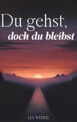 Du gehst, doch du bleibst: Geschichten und Sprüche über Abschied, Erinnerungen und die Kraft des Weiterlebens