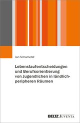 Lebenslaufentscheidungen und Berufsorientierung von Jugendlichen in ländlich-peripheren Räumen