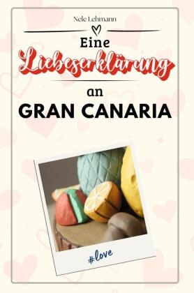 Eine Liebeserklärung an Gran Canaria - Die große Hommage - das perfekte Geschenk für Weihnachten und Geburtstag und jede