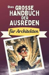 Das gro&szlig;e Handbuch der Ausreden f&uuml;r Architekten - Das perfekte Geschenk f&uuml;r Erwachsene und Teenager f&uuml;r Weihnachten und Geburtstag