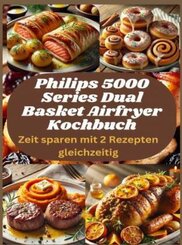 Philips 5000 Series Dual Basket Airfryer Kochbuch: Zeit sparen mit 2 Rezepten gleichzeitig