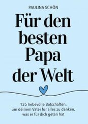 Für den Besten Papa der Welt: 135 liebevolle Botschaften, um deinem Vater für alles zu danken, was er für dich getan hat