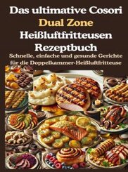 Das ultimative Cosori Dual Zone Heißluftfritteusen Rezeptbuch