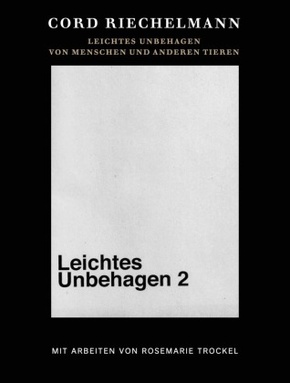 Cord Riechelmann. Leichtes Unbehagen 2. Von Menschen und anderen Tieren. Mit Arbeiten von Rosemarie Trockel.