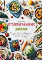 Entzündungshemmende Ernährung - Die besten Anti Entzündungsrezepte für eine gesunde und vitale Ernährung im Alltag