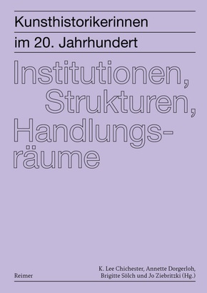 Kunsthistorikerinnen im 20. Jahrhundert: Institutionen, Strukturen, Handlungsräume