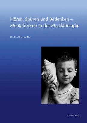 Hören, Spüren und Bedenken - Mentalisieren in der Musiktherapie