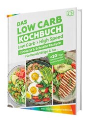 Low Carb in High Speed: Einfache & Blitzschnelle Rezepte für Berufstätige & Co. - Das Low Carb Kochbuch mit hochwertigen