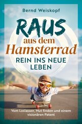 Raus aus dem Hamsterrad - rein ins neue Leben: Vom Loslassen, Mut finden und einem visionären Patent