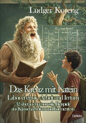 Das Kreuz mit Latein - Labor et error - Arbeit und Irrtum - 32 überaus humorvolle Beispiele aus Klassenarbeiten und Form