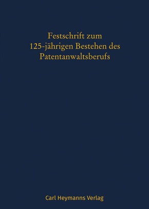 Festschrift aus Anlass des 125-jährigen Bestehens des Patentanwaltsberufs