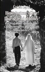 Blows instead of love! Love instead of blows? - Factual novel about a boy caught between abuse, faith and violence