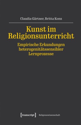 Kunst im Religionsunterricht - Empirische Erkundungen heterogenitätssensibler Lernprozesse