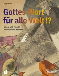 Gottes Wort für alle Welt. Bibeln und Mission im kolonialen Kontext