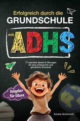 Erfolgreich durch die Grundschule mit ADHS: 77 erprobte Spiele & Übungen für eine entspannte und glückliche Schulzeit.