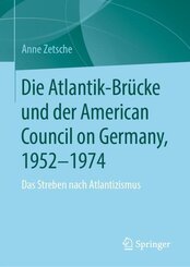 Die Atlantik-Br&uuml;cke und der American Council on Germany, 1952-1974
