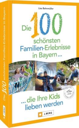 Die 100 schönsten Familien-Erlebnisse in Bayern ... die Ihre Kids lieben werden