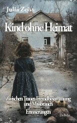 Kind ohne Heimat - Zwischen Trauer, Fremdbestimmung und Missbrauch - Mein Kampf um Identität und Heilung - Erinnerungen