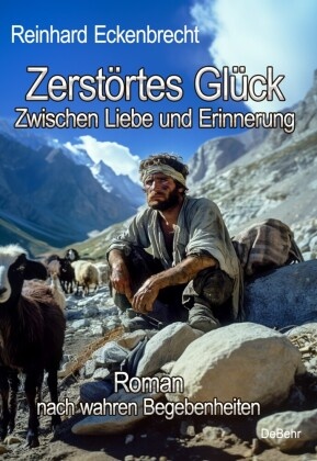 Zerstörtes Glück - Zwischen Liebe und Erinnerung - Roman nach wahren Begebenheiten