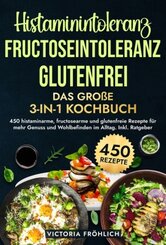 Histaminintoleranz, Fructoseintoleranz und Glutenfrei - Das gro&szlig;e 3-in-1 Kochbuch