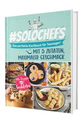 #SoloChefs: Mit 5 Zuaten, Maximaler Geschmack - Einfache, leckere Rezepte und immer mit Farbfotos | Das perfekte Kochbuc