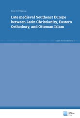 Late medieval Southeast Europe between Latin Christianity, Eastern Orthodoxy, and Ottoman Islam