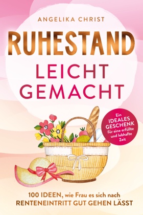 Ruhestand leicht gemacht | 100 Ideen, wie Frau es sich nach Renteneintritt gut gehen lässt | Ein ideales Geschenk für ei