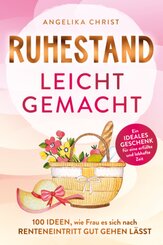 Ruhestand leicht gemacht | 100 Ideen, wie Frau es sich nach Renteneintritt gut gehen lässt | Ein ideales Geschenk für ei