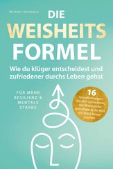 Die Weisheitsformel: Wie du kl&uuml;ger entscheidest und zufriedener durchs Leben gehst | F&uuml;r mehr Resilienz und mentale St&auml;rke
