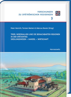 Trier, Nordgallien und die benachbarten Regionen in der Spätantike: Siedlungswesen - Handel - Wirtschaft