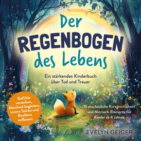 Ein stärkendes Kinderbuch über Tod und Trauer | Der Regenbogen des Lebens | 15 anschauliche Kurzgeschichten & Mitmach-El