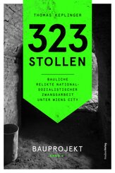 323 Stollen. Bauliche Relikte nationalsozialistischer Zwangsarbeit unter Wiens City
