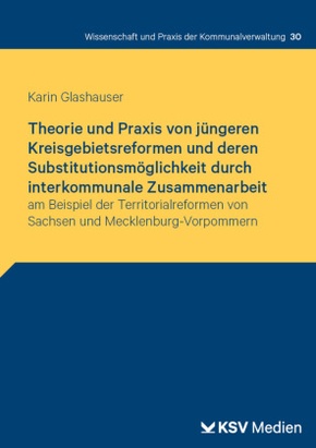 Theorie und Praxis von jüngeren Kreisgebietsreformen und deren Substitutionsmöglichkeit durch interkommunale Zusammenarb