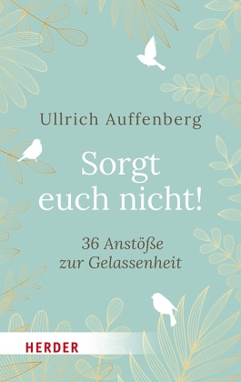 Sorgt euch nicht!