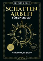 Schattenarbeit f&uuml;r Einsteiger: Wie du die verborgenen Tiefen deiner Psyche und deines Inneren Kindes erkundest