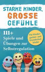 Starke Kinder, gro&szlig;e Gef&uuml;hle - 111+ Spiele und &Uuml;bungen zur Selbstregulation