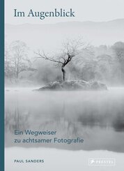 Im Augenblick. Ein Wegweiser zu achtsamer Fotografie