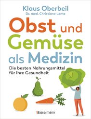 Obst und Gem&uuml;se als Medizin. Die besten Nahrungsmittel f&uuml;r Ihre Gesundheit