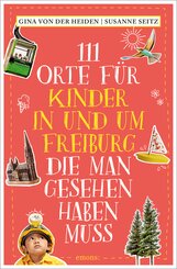 111 Orte f&uuml;r Kinder in und um Freiburg, die man gesehen haben muss