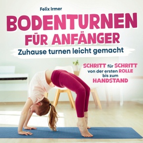 Bodenturnen für Anfänger: Zuhause turnen leicht gemacht - Von der Rolle bis zum ersten Handstand
