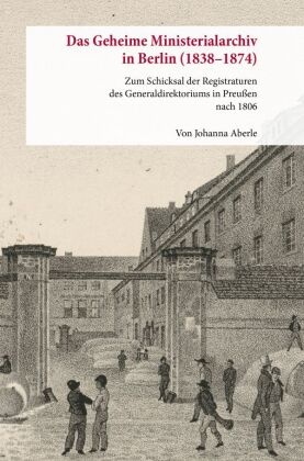 Das Geheime Ministerialarchiv in Berlin (1838-1874)