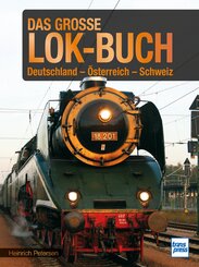 Das gro&szlig;e Lok-Buch der Eisenbahnen in Deutschland, &Ouml;sterreich und der Schweiz von der Dampflok bis zum ICE