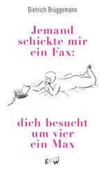Jemand schickte mir ein Fax: dich besucht um vier ein Max