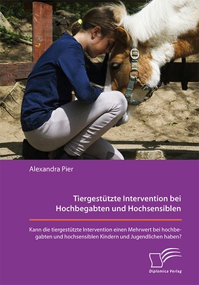 Tiergestützte Intervention bei Hochbegabten und Hochsensiblen. Kann die tiergestützte Intervention einen Mehrwert bei ho