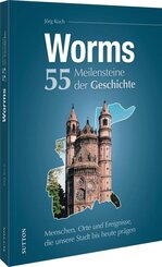 Worms. 55 Meilensteine der Geschichte