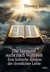 Die Vernunft sucht nach Wahrheit - Eine kritische Analyse der christlichen Lehre