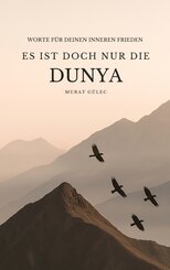 Es ist doch nur die Dunya: Worte f&uuml;r deinen inneren Frieden