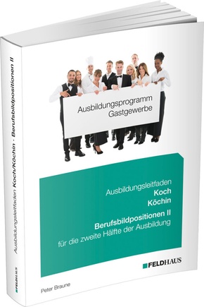 Ausbildungsprogramm Gastgewerbe: Ausbildungsprogramm Gastgewerbe / Ausbildungsleitfaden Koch/Köchin - Berufsbildpositionen II